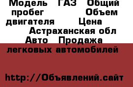  › Модель ­ ГАЗ › Общий пробег ­ 50 000 › Объем двигателя ­ 3 › Цена ­ 410 000 - Астраханская обл. Авто » Продажа легковых автомобилей   